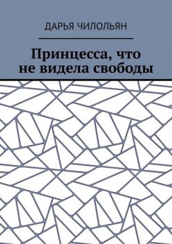 Принцесса, что не видела свободы, Дарья Чилольян