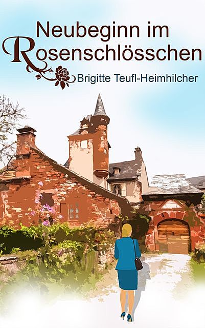Neubeginn im Rosenschlösschen, Brigitte Teufl-Heimhilcher