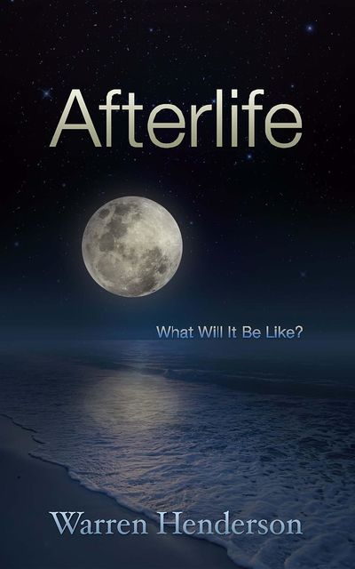Afterlife – What Will It Be Like, Warren Henderson