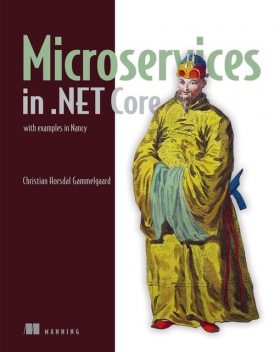 Microservices in. NET Core: with examples in Nancy, Christian Horsdal Gammelgaard