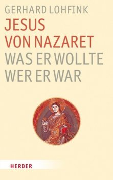 Jesus von Nazaret – was er wollte, wer er war, Gerhard Lohfink