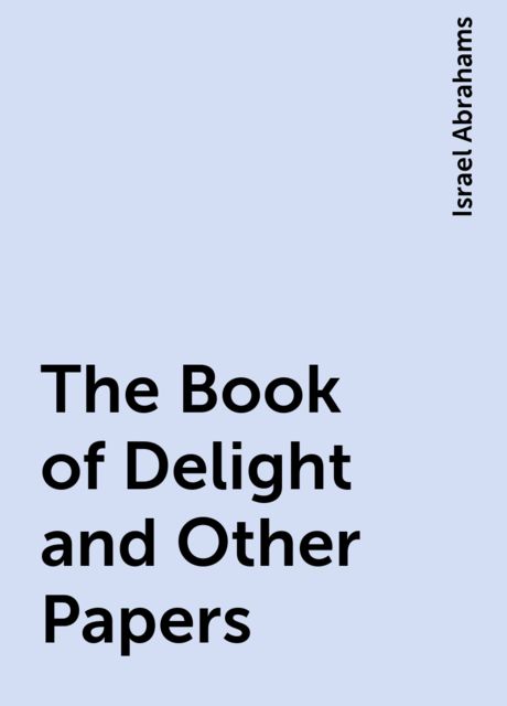 The Book of Delight and Other Papers, Israel Abrahams