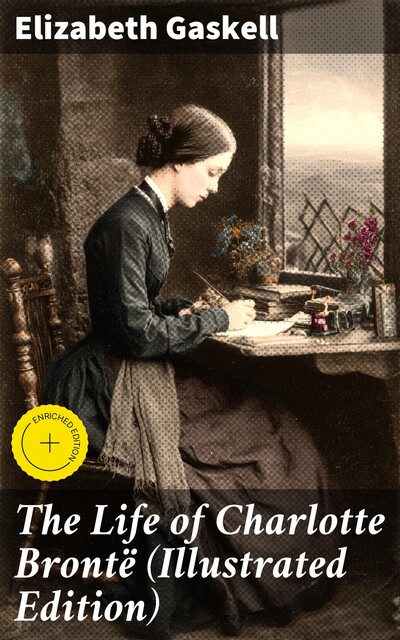 The Life of Charlotte Brontë (Illustrated Edition), Elizabeth Gaskell