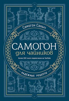 Самогон для чайников. Надежные рецепты, Самогон Саныч