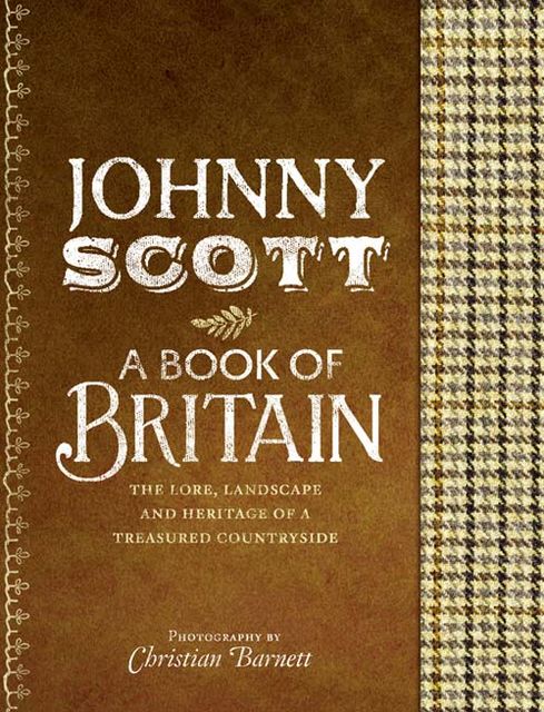 A Book of Britain: The Lore, Landscape and Heritage of a Treasured Countryside, Johnny Scott