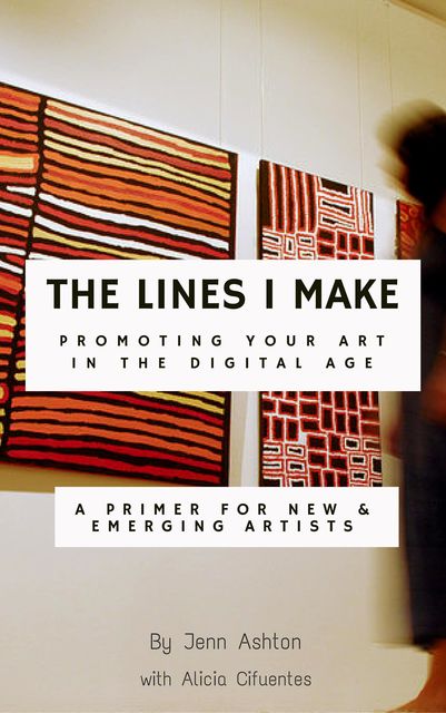 The Lines I Make: Promoting Your Art in the Digital Age, Jennifer Ashton