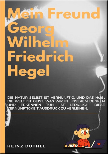 MEIN FREUND GEORG WILHELM FRIEDRICH HEGEL, Heinz Duthel