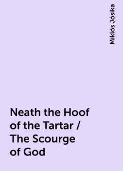 Neath the Hoof of the Tartar / The Scourge of God, Miklós Jósika