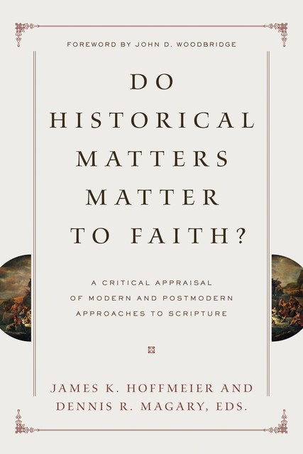 Do Historical Matters Matter to Faith, Michael, Thomas Davis, Graham Cole, Darrell L. Bock, Craig L. Blomberg, Willem A. VanGemeren, Richard Hess, Robert Yarbrough, Eckhard J. Schnabel, Alan Millard, Richard Schultz, Richard E. Averbeck, Robert B. Chisholm Jr., Robert D. Bergen