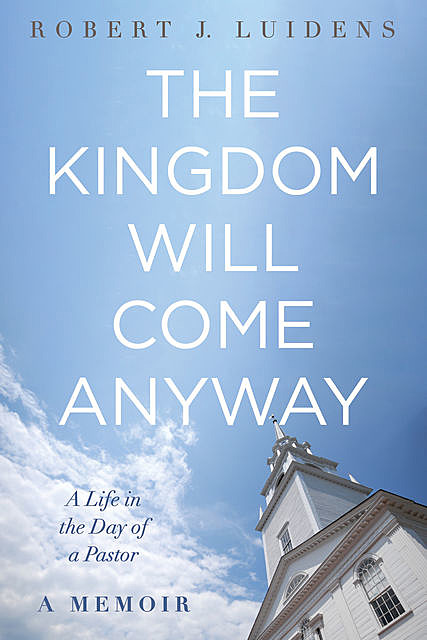 The Kingdom Will Come Anyway, Robert J. Luidens