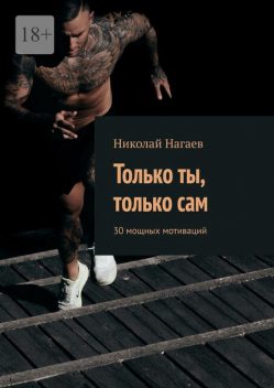 Только ты, только сам. 30 мощных мотиваций, Николай Нагаев