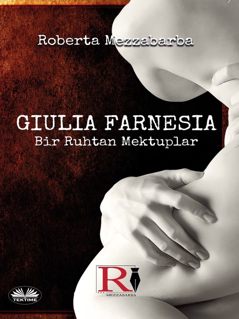 GIULIA FARNESIA – Bir Ruhtan Mektuplar-Gerçek Bir Giulia Farnese Hikayesi, Roberta Mezzabarba