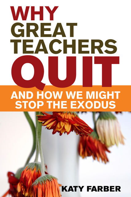 Why Great Teachers Quit and How We Might Stop the Exodus, Katy Farber