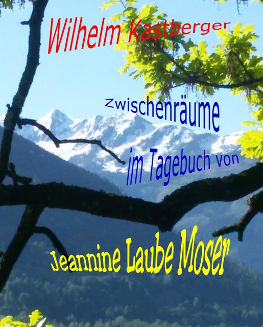 Zwischenräume im Tagebuch von Jeannine Laube-Moser, Wilhelm Kastberger