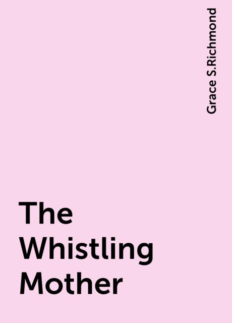 The Whistling Mother, Grace S.Richmond