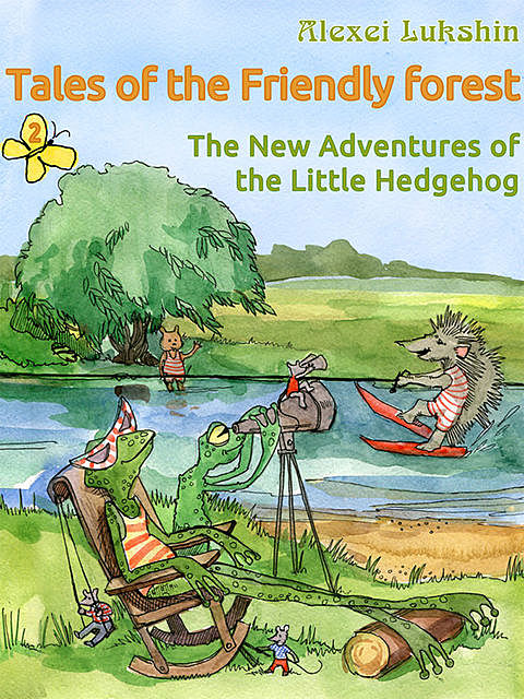 Tales of the Friendly Forest. The New Adventures of the Little Hedgehog – Illustrated Fairy Tales, Alexei Lukshin, Stuart R. Schwartz