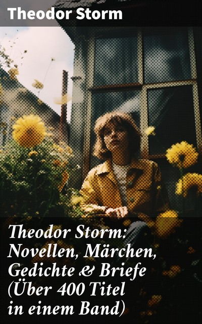 Theodor Storm: Novellen, Märchen, Gedichte & Briefe (Über 400 Titel in einem Band), Theodor Storm
