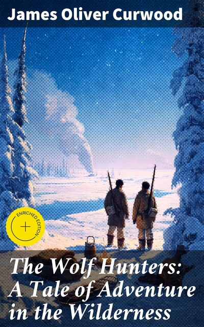 The Wolf Hunters: A Tale of Adventure in the Wilderness, James Oliver Curwood