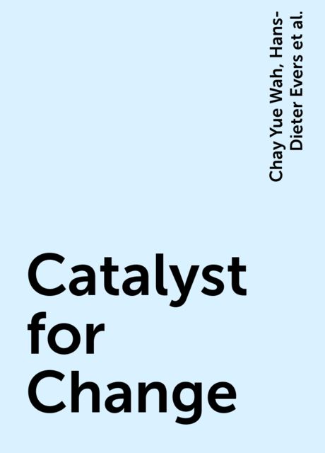 Catalyst for Change, Chay Yue Wah, Hans-Dieter Evers, Hoon Chang Yau, Thomas Menkhoff