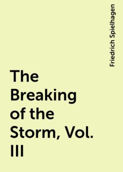 The Breaking of the Storm, Vol. III, Friedrich Spielhagen