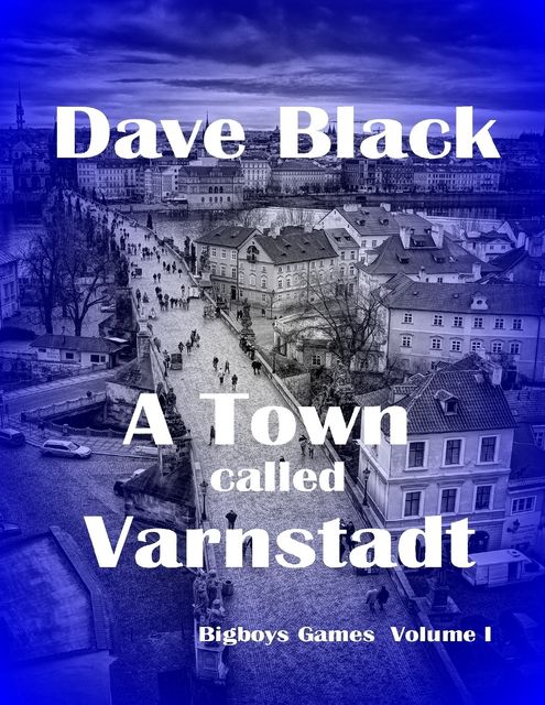 A Town Called Varnstadt: Bigboys Games Volume I, Dave Black