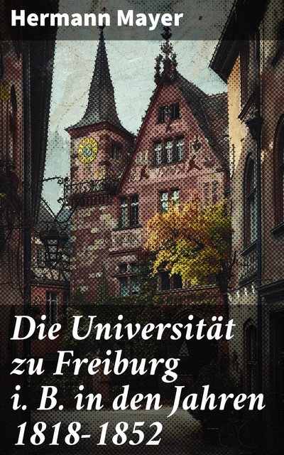 Die Universität zu Freiburg i. B. in den Jahren 1818–1852, Hermann Mayer