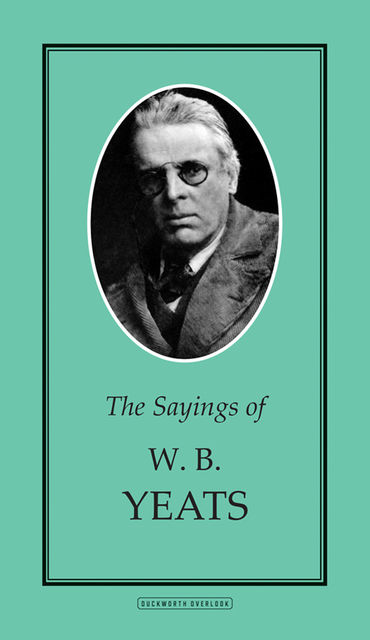 The Sayings of W.B. Yeats, WB Yeats