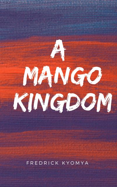 A Mango Kingdom, Fredrick Kyomya