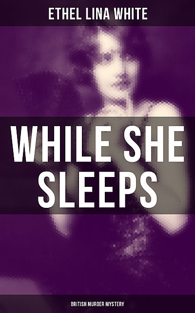 While She Sleeps (British Murder Mystery), Ethel Lina White