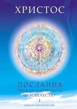 Христос. Послания пробуждающемуся человечеству. Книга 1. Живое Слово, Елена Новосвит