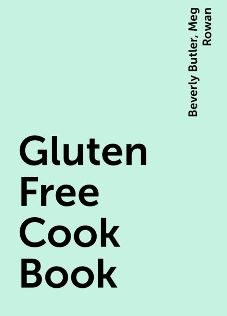 Gluten Free Cook Book, Beverly Butler, Meg Rowan