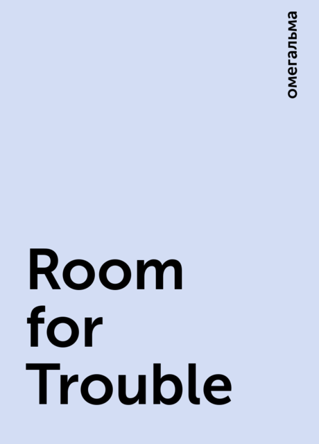 Room for Trouble, омегальма