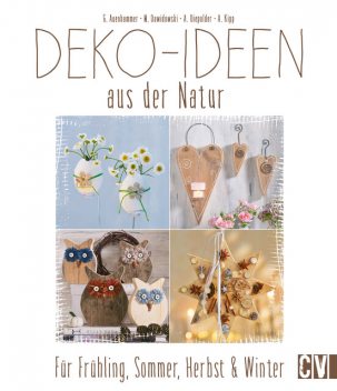 Deko-Ideen aus der Natur, Angelika Kipp, Gerlinde Auenhammer, Marion Dawidowski, Annette Diepolder