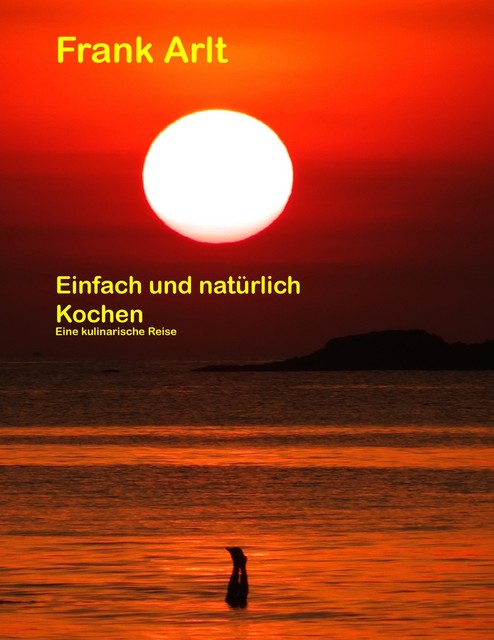 Einfach und natürlich: Kochen, Frank Arlt