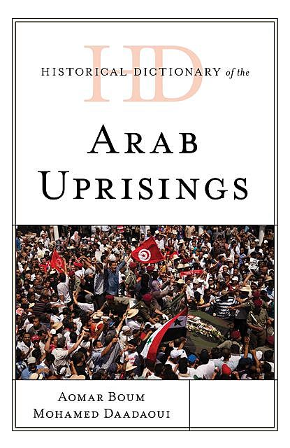 Historical Dictionary of the Arab Uprisings, Aomar Boum, Mohamed Daadaoui