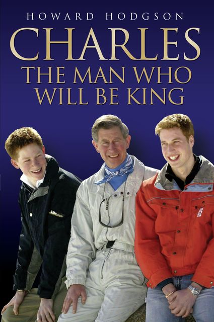 Charles – The Man Who Will Be King, Howard Hodgson