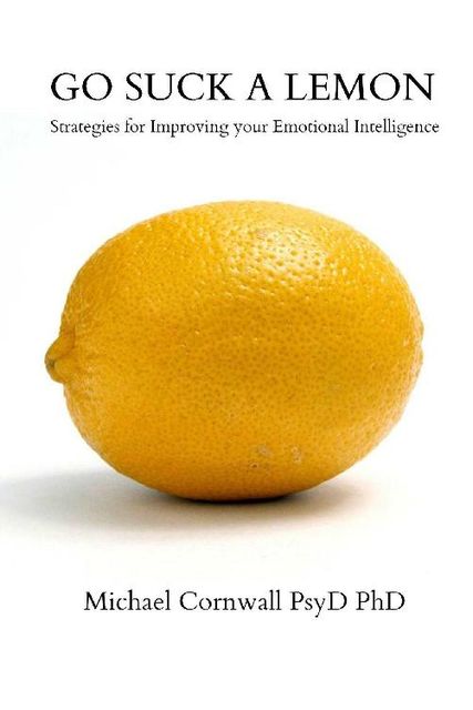 Go Suck a Lemon: Strategies for Improving Your Emotional Intelligence, Michael Cornwall