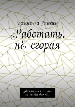 Работать, не сгорая. Увольняться – это не всегда выход, Валентина Головина
