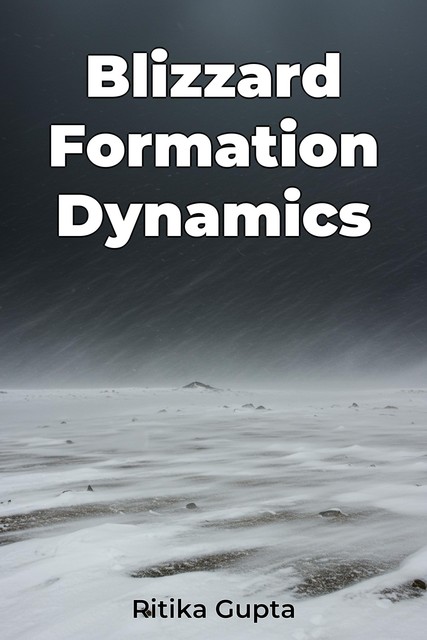 Blizzard Formation Dynamics, Ritika Gupta