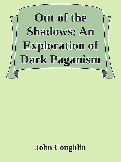 Out of the Shadows: An Exploration of Dark Paganism and Magick, John Coughlin