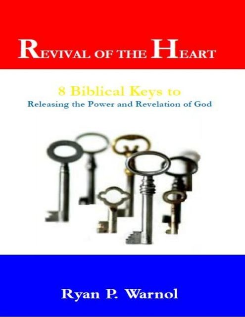 Revival of the Heart: 8 Biblical Keys to Releasing the Power and Revelation of God, Ryan Warnol