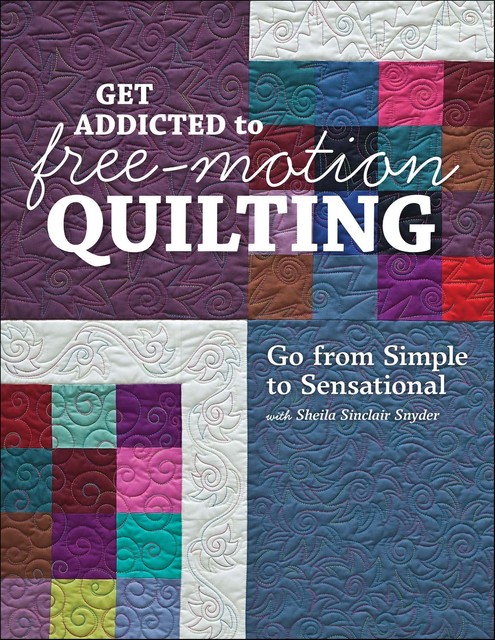 Get Addicted to Free-Motion Quilting, Sheila Sinclair Snyder