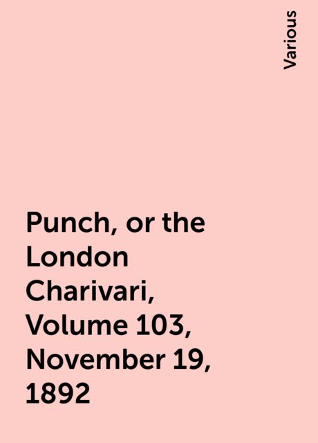 Punch, or the London Charivari, Volume 103, November 19, 1892, Various