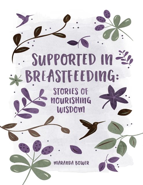 Supported In Breastfeeding: Stories of Nourishing Wisdom, Maranda Bower