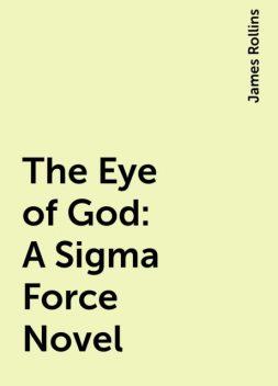 The Eye of God: A Sigma Force Novel, James Rollins