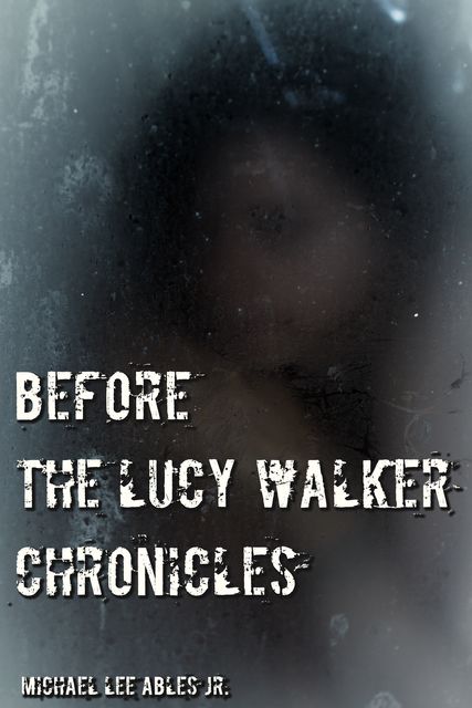 Before The Lucy Walker Chronicles, Michael Lee Ables Jr.