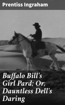 Buffalo Bill's Girl Pard; Or, Dauntless Dell's Daring, Prentiss Ingraham