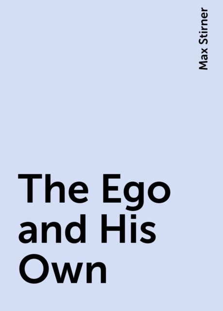 The Ego and His Own, Max Stirner