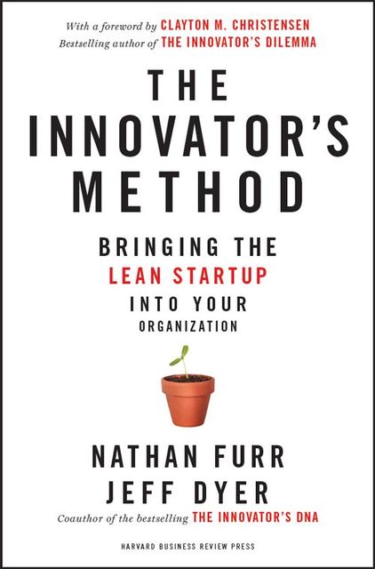 The Innovator's Method: Bringing the Lean Start-up into Your Organization, Nathan Furr