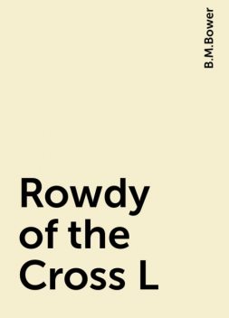 Rowdy of the Cross L, B.M.Bower